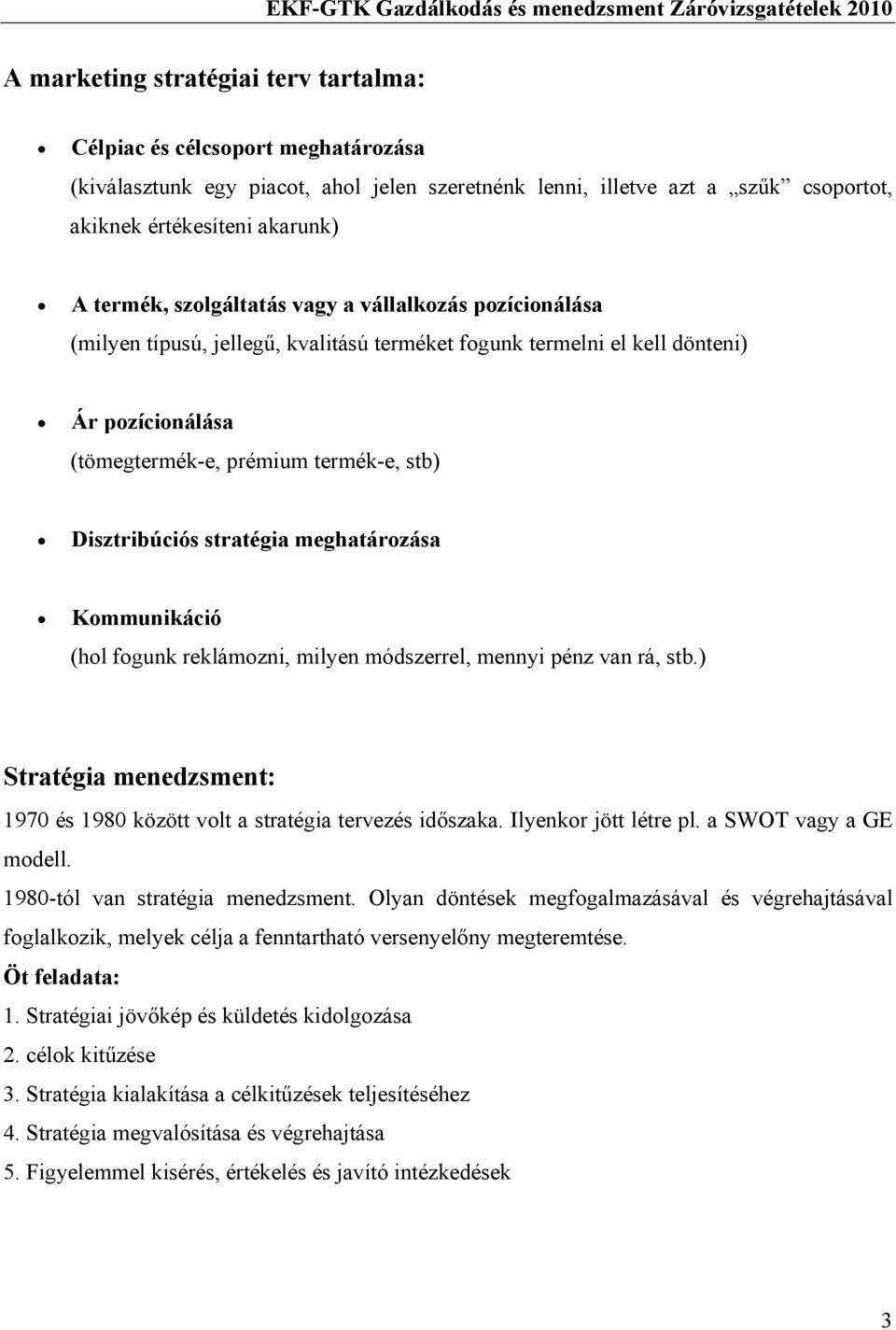 stratégia meghatározása Kommunikáció (hol fogunk reklámozni, milyen módszerrel, mennyi pénz van rá, stb.) Stratégia menedzsment: 1970 és 1980 között volt a stratégia tervezés időszaka.