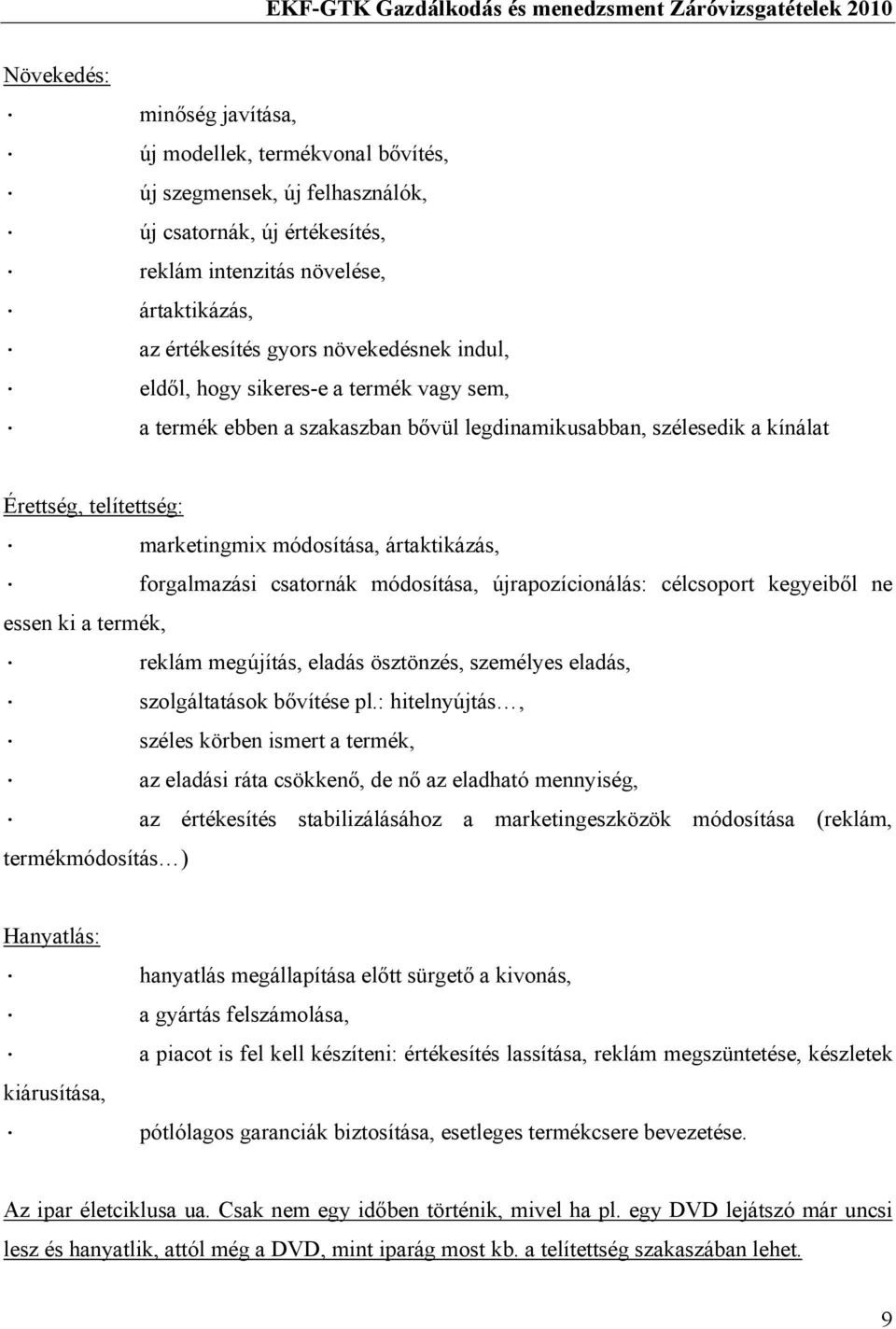 forgalmazási csatornák módosítása, újrapozícionálás: célcsoport kegyeiből ne essen ki a termék, reklám megújítás, eladás ösztönzés, személyes eladás, szolgáltatások bővítése pl.