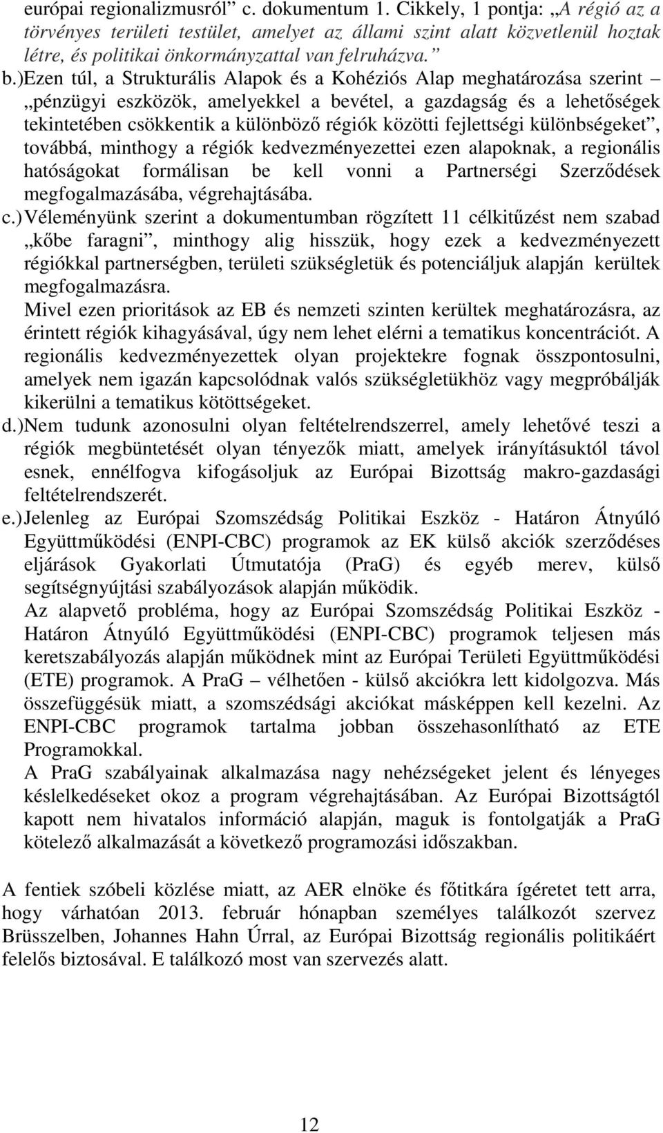 )ezen túl, a Strukturális Alapok és a Kohéziós Alap meghatározása szerint pénzügyi eszközök, amelyekkel a bevétel, a gazdagság és a lehetőségek tekintetében csökkentik a különböző régiók közötti