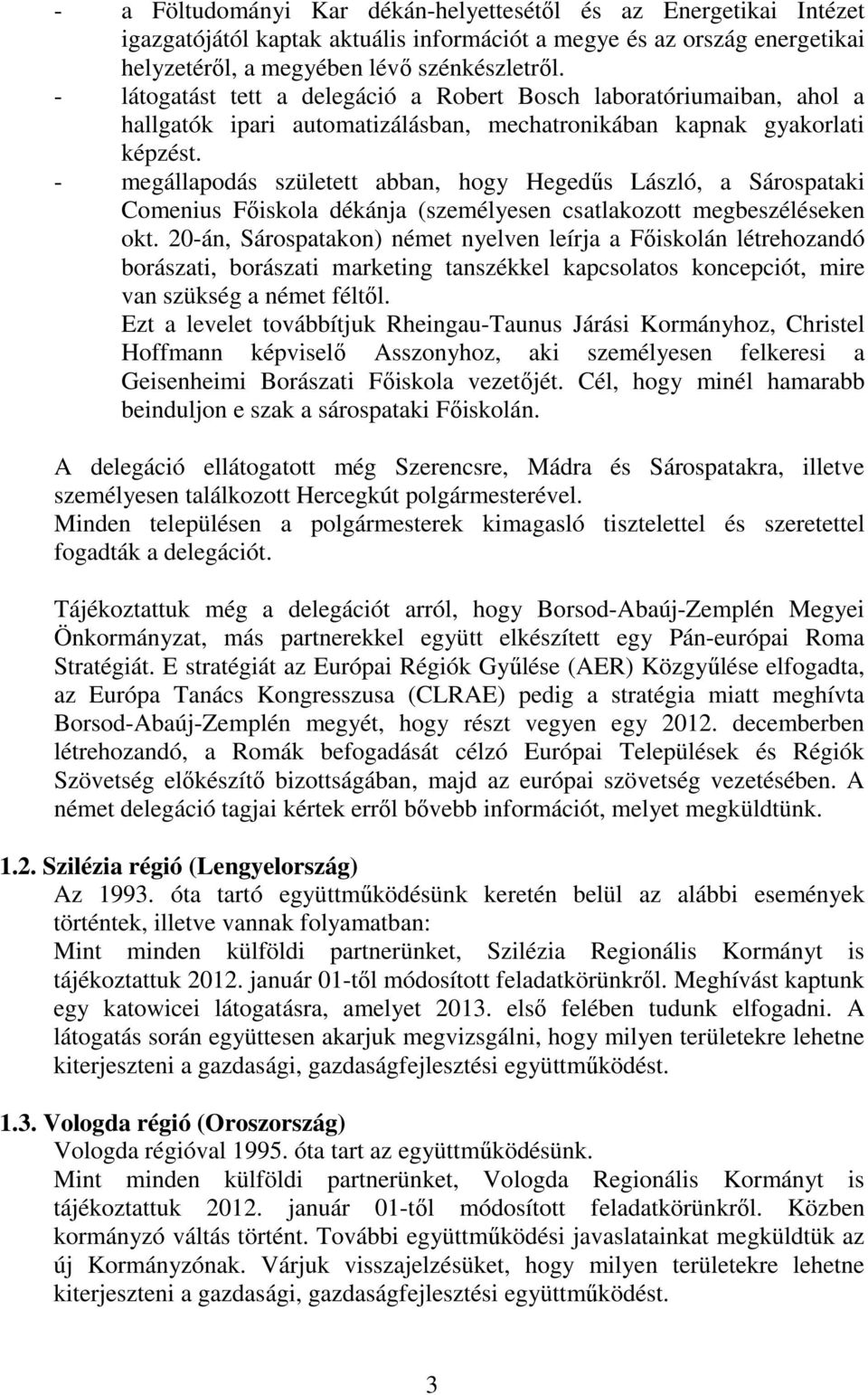 - megállapodás született abban, hogy Hegedűs László, a Sárospataki Comenius Főiskola dékánja (személyesen csatlakozott megbeszéléseken okt.