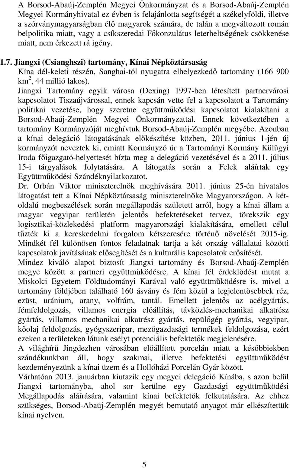 Jiangxi (Csianghszi) tartomány, Kínai Népköztársaság Kína dél-keleti részén, Sanghai-tól nyugatra elhelyezkedő tartomány (166 900 km 2, 44 millió lakos).