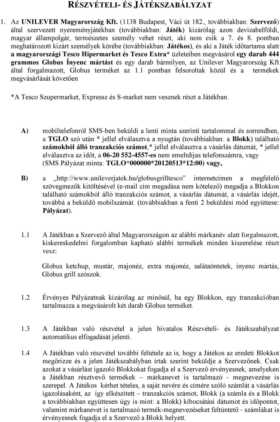 pontban meghatározott kizárt személyek körébe (továbbiakban: Játékos), és aki a Játék időtartama alatt a magyarországi Tesco Hipermarket és Tesco Extra* üzleteiben megvásárol egy darab 444 grammos