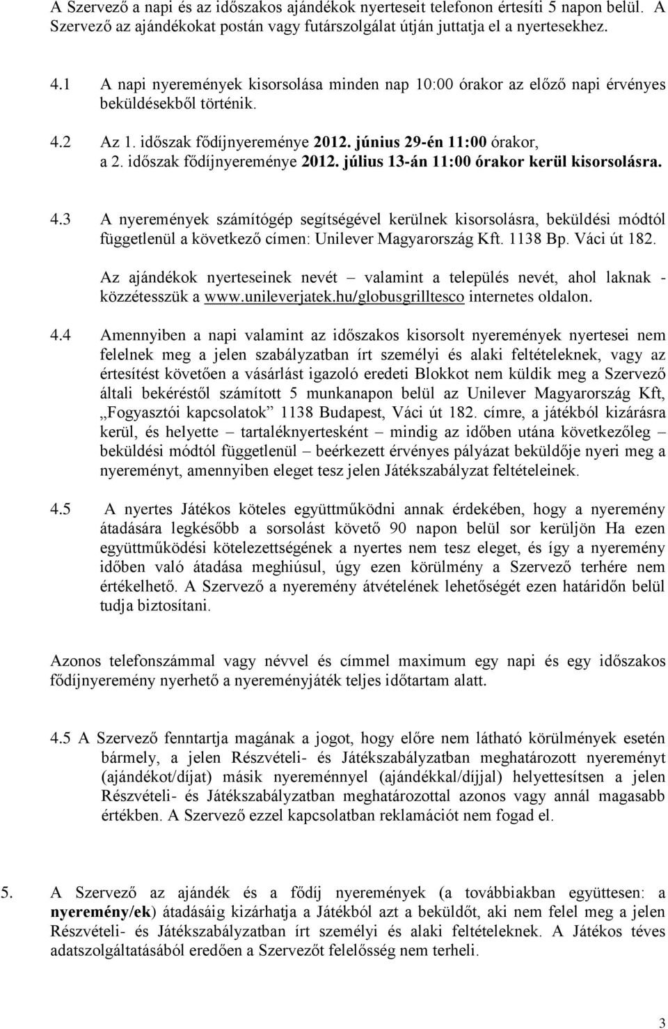 időszak fődíjnyereménye 2012. július 13-án 11:00 órakor kerül kisorsolásra. 4.
