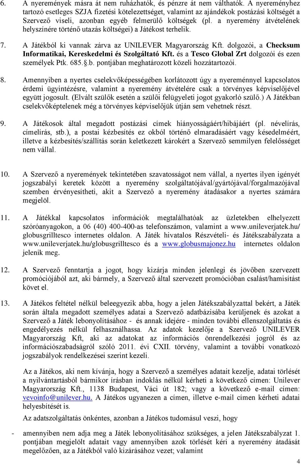 a nyeremény átvételének helyszínére történő utazás költségei) a Játékost terhelik. 7. A Játékból ki vannak zárva az UNILEVER Magyarország Kft.