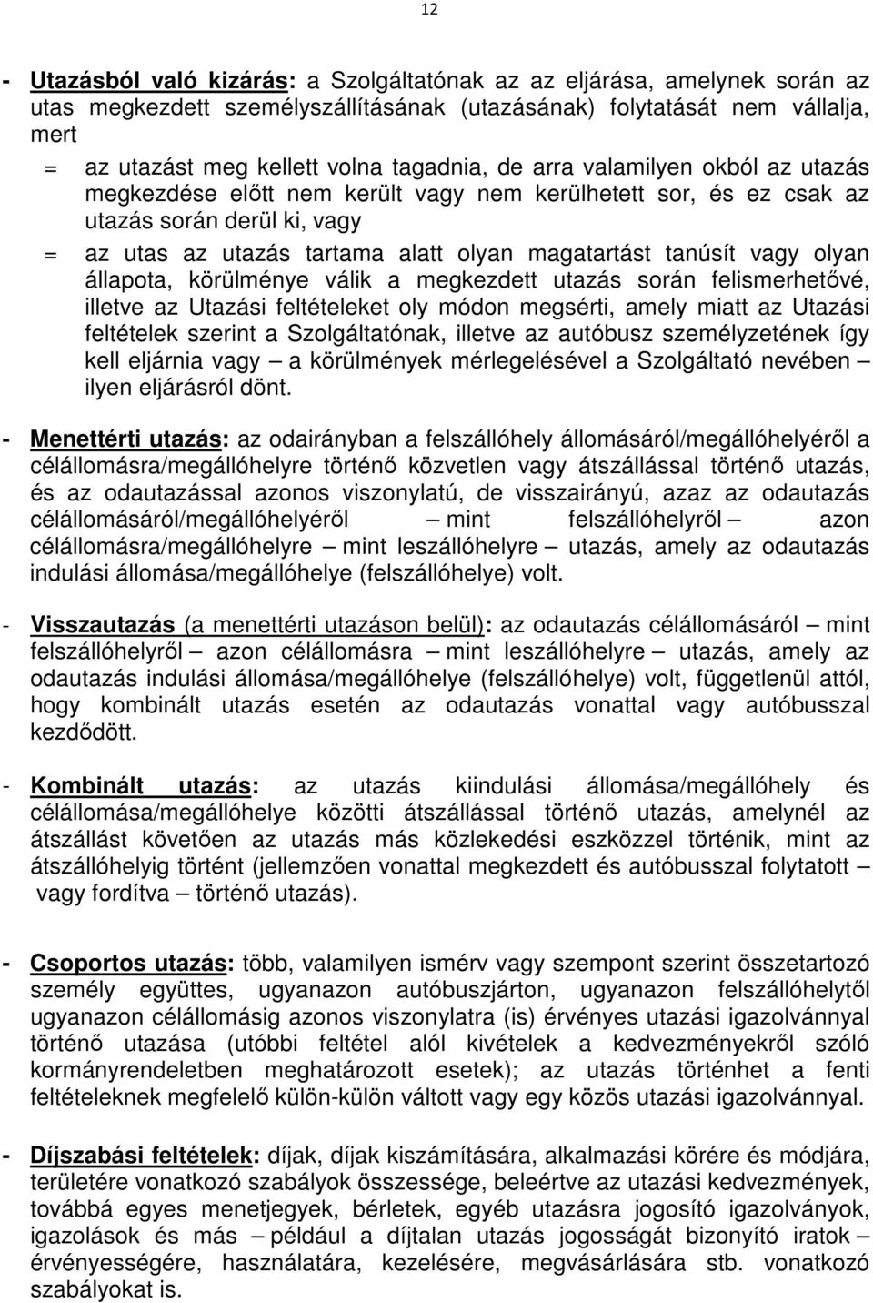 tanúsít vagy olyan állapota, körülménye válik a megkezdett utazás során felismerhetővé, illetve az Utazási feltételeket oly módon megsérti, amely miatt az Utazási feltételek szerint a Szolgáltatónak,