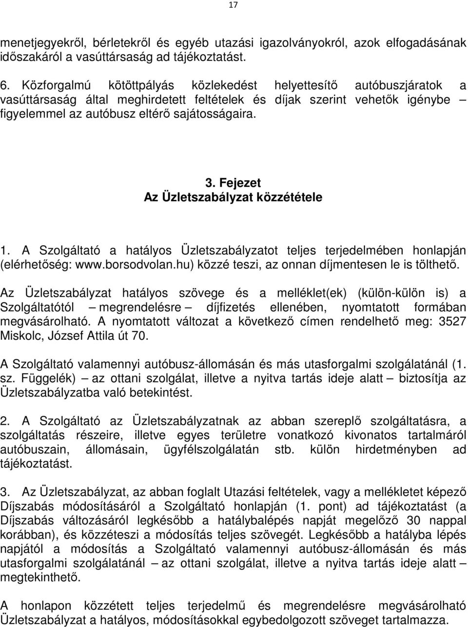 Fejezet Az Üzletszabályzat közzététele 1. A Szolgáltató a hatályos Üzletszabályzatot teljes terjedelmében honlapján (elérhetőség: www.borsodvolan.hu) közzé teszi, az onnan díjmentesen le is tölthető.