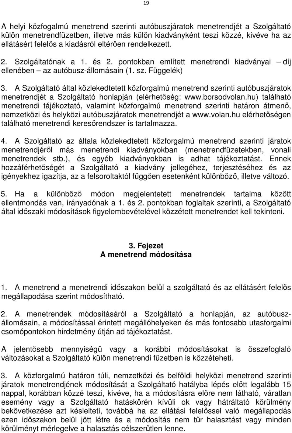 A Szolgáltató által közlekedtetett közforgalmú menetrend szerinti autóbuszjáratok menetrendjét a Szolgáltató honlapján (elérhetőség: www.borsodvolan.