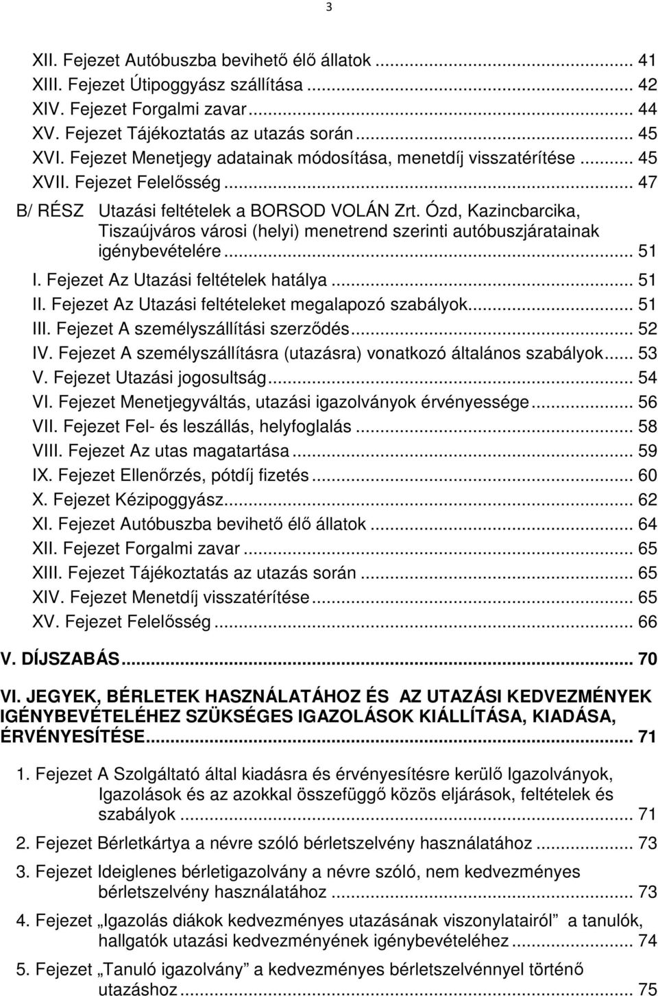 Ózd, Kazincbarcika, Tiszaújváros városi (helyi) menetrend szerinti autóbuszjáratainak igénybevételére... 51 I. Fejezet Az Utazási feltételek hatálya... 51 II.