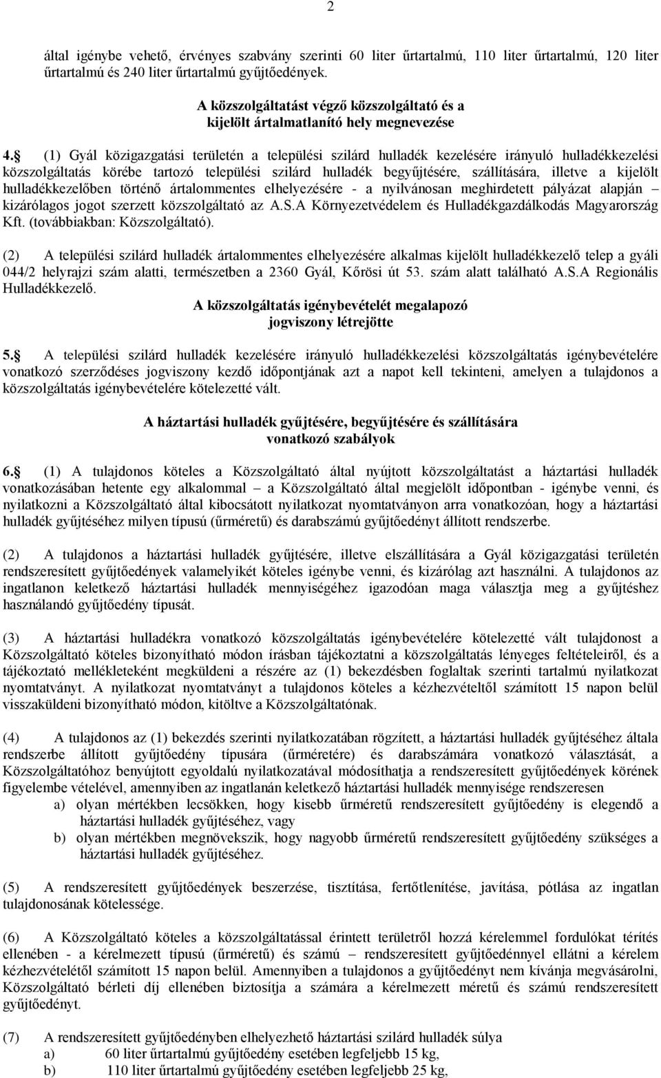 (1) Gyál közigazgatási területén a települési szilárd hulladék kezelésére irányuló hulladékkezelési közszolgáltatás körébe tartozó települési szilárd hulladék begyűjtésére, szállítására, illetve a