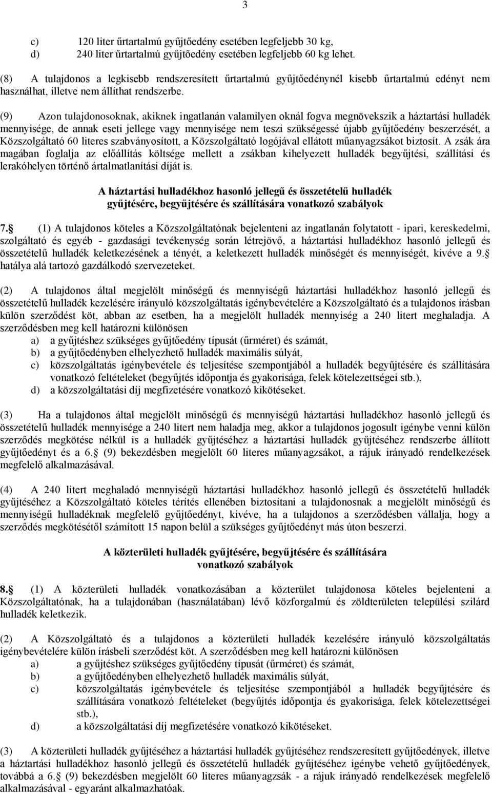 (9) Azon tulajdonosoknak, akiknek ingatlanán valamilyen oknál fogva megnövekszik a háztartási hulladék mennyisége, de annak eseti jellege vagy mennyisége nem teszi szükségessé újabb gyűjtőedény