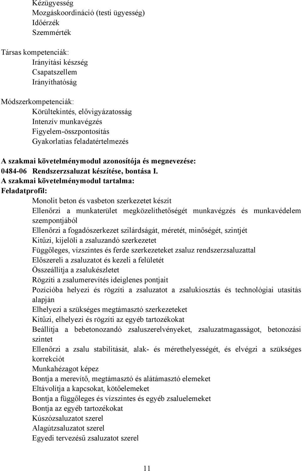 A szakmai követelménymodul tartalma: Feladatprofil: Monolit beton és vasbeton szerkezetet készít Ellenőrzi a munkaterület megközelíthetőségét munkavégzés és munkavédelem szempontjából Ellenőrzi a