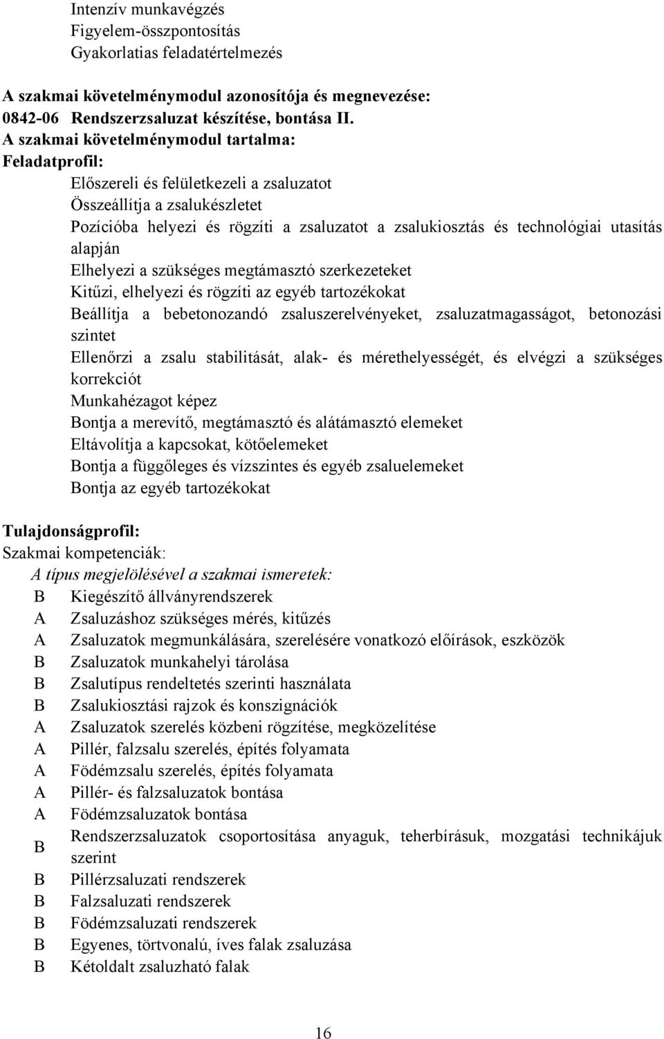 utasítás alapján Elhelyezi a szükséges megtámasztó szerkezeteket Kitűzi, elhelyezi és rögzíti az egyéb tartozékokat eállítja a bebetonozandó zsaluszerelvényeket, zsaluzatmagasságot, betonozási