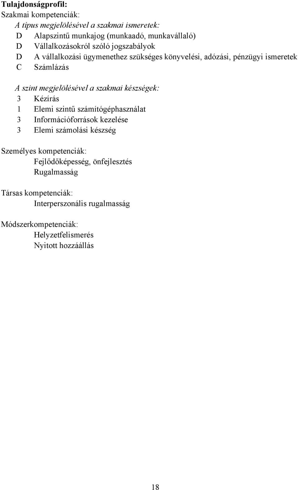 megjelölésével a szakmai készségek: 3 Kézírás 1 Elemi szintű számítógéphasználat 3 Információforrások kezelése 3 Elemi számolási készség