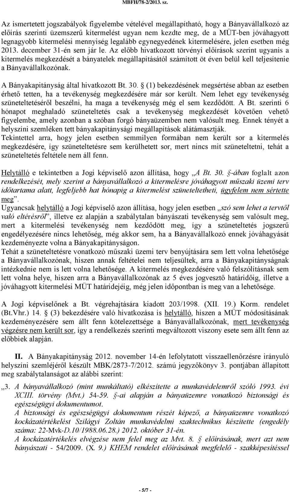 Az előbb hivatkozott törvényi előírások szerint ugyanis a kitermelés megkezdését a bányatelek megállapításától számított öt éven belül kell teljesítenie a Bányavállalkozónak.