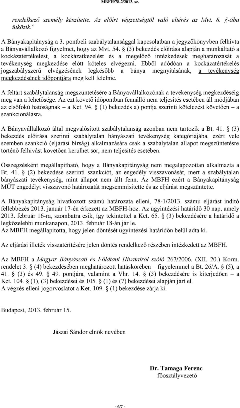 (3) bekezdés előírása alapján a munkáltató a kockázatértékelést, a kockázatkezelést és a megelőző intézkedések meghatározását a tevékenység megkezdése előtt köteles elvégezni.