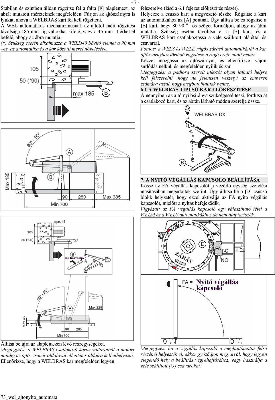 (*) Szükség esetén alkalmazza a WELD40 bővítő elemet a 90 mm es, az automatika és a kar közötti méret növelésére. - 7 - felszerelve (lásd a 6.1 fejezet előkészítés részét).