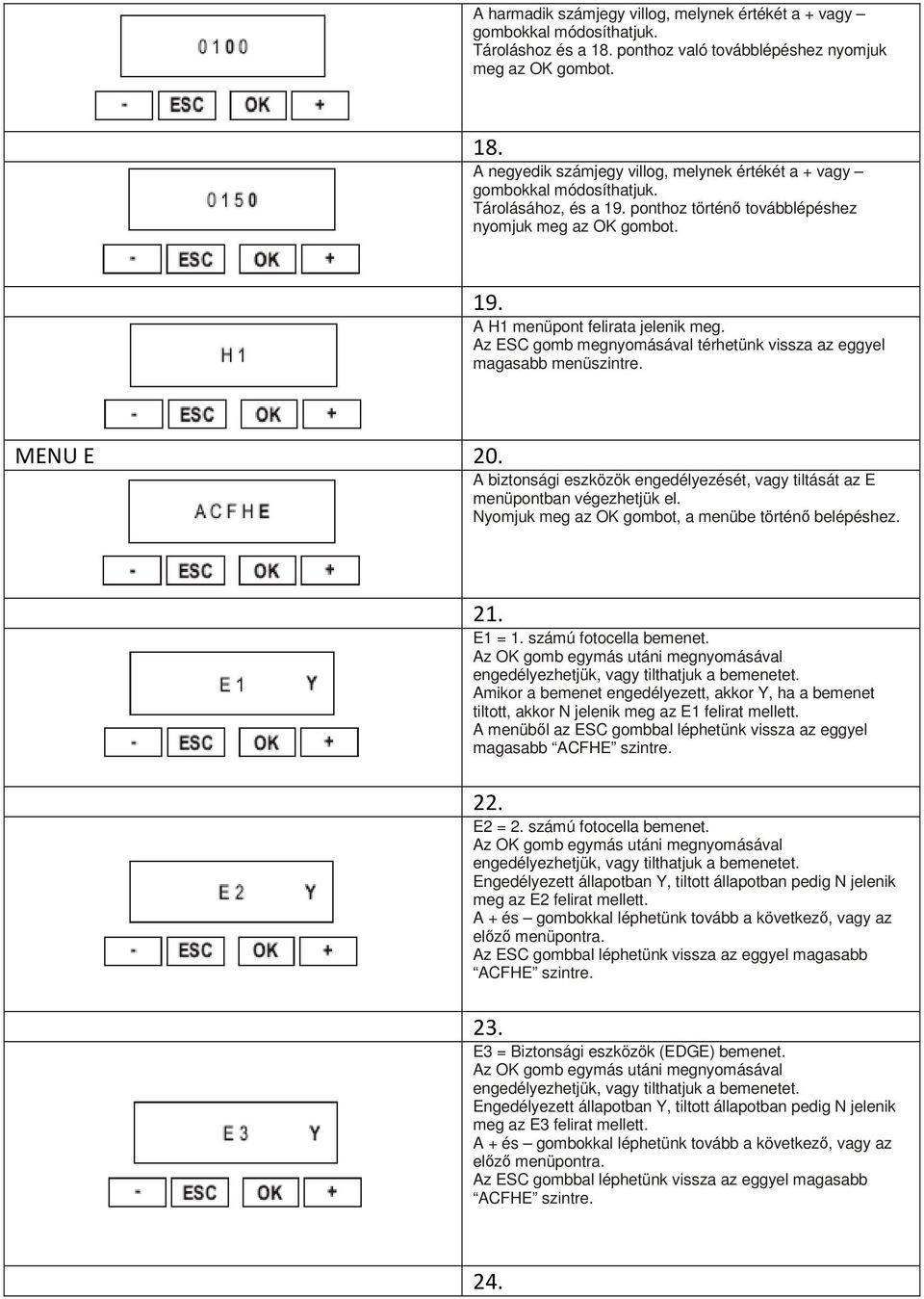MEU E 20. A biztonsági eszközök engedélyezését, vagy tiltását az E menüpontban végezhetjük el. yomjuk meg az OK gombot, a menübe történő belépéshez. 21. E1 = 1. számú fotocella bemenet.