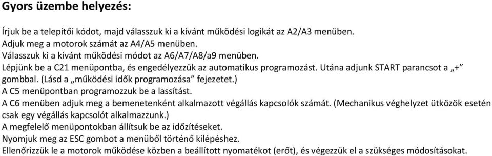 (Lásd a működési idők programozása fejezetet.) A C5 menüpontban programozzuk be a lassítást. A C6 menüben adjuk meg a bemenetenként alkalmazott végállás kapcsolók számát.