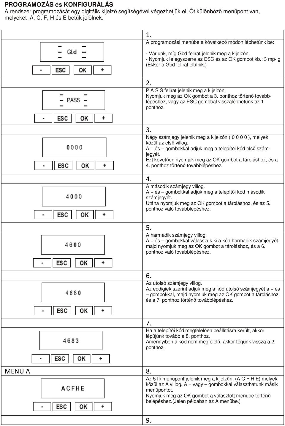 P A S S felirat jelenik meg a kijelzőn. yomjuk meg az OK gombot a 3. ponthoz történő továbblépéshez, vagy az ESC gombbal visszaléphetünk az 1 ponthoz. 3. égy számjegy jelenik meg a kijelzón ( 0 0 0 0 ), melyek közül az első villog.