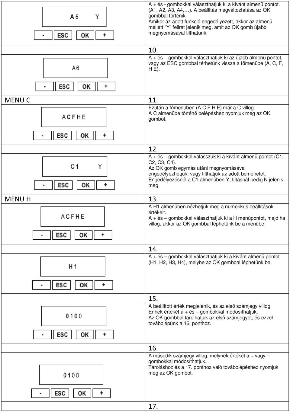 A + és gombokkal választhatjuk ki az újabb almenü pontot, vagy az ESC gombbal térhetünk vissza a főmenübe (A, C, F, H E). MEU C 11. Ezután a főmenüben (A C F H E) már a C villog.