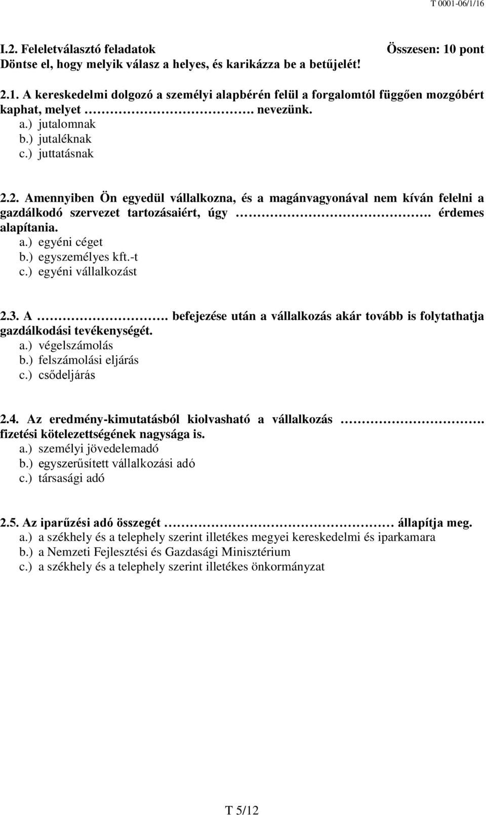 érdemes alapítania. a.) egyéni céget b.) egyszemélyes kft.-t c.) egyéni vállalkozást 2.3. A. befejezése után a vállalkozás akár tovább is folytathatja gazdálkodási tevékenységét. a.) végelszámolás b.