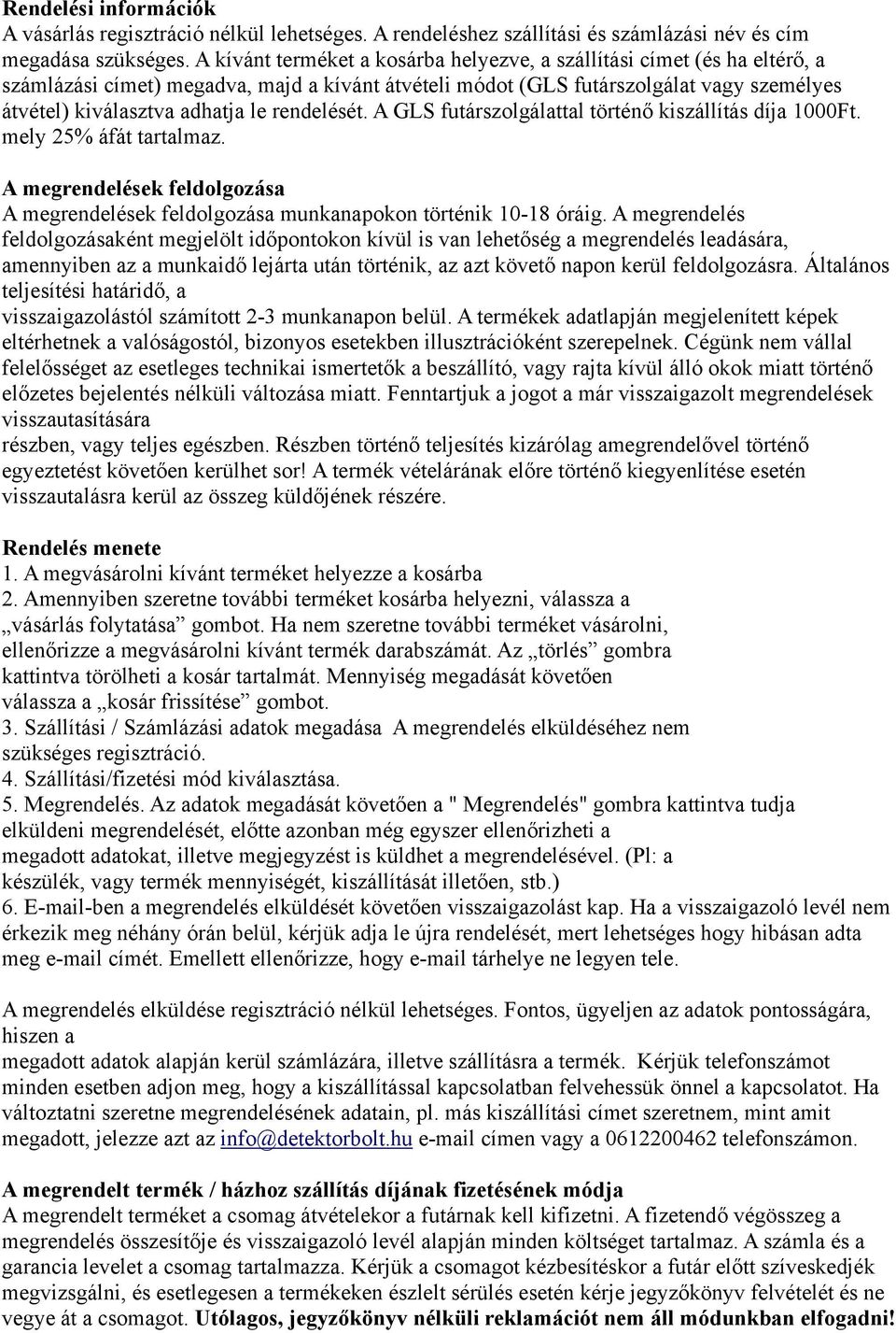 rendelését. A GLS futárszolgálattal történő kiszállítás díja 1000Ft. mely 25% áfát tartalmaz. A megrendelések feldolgozása A megrendelések feldolgozása munkanapokon történik 10-18 óráig.