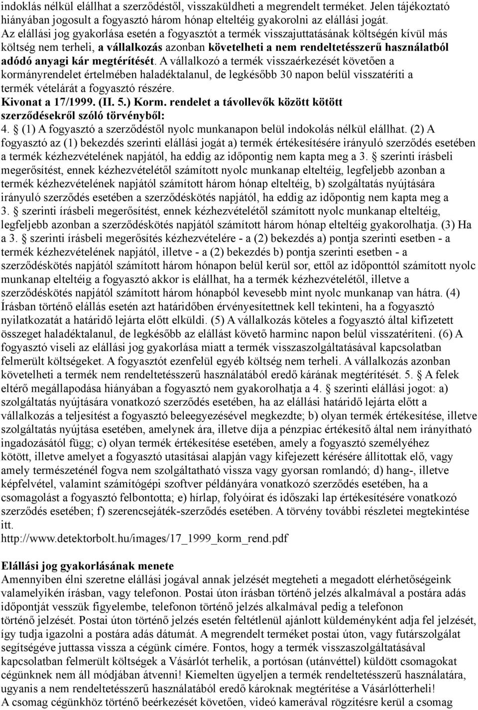 kár megtérítését. A vállalkozó a termék visszaérkezését követően a kormányrendelet értelmében haladéktalanul, de legkésőbb 30 napon belül visszatéríti a termék vételárát a fogyasztó részére.