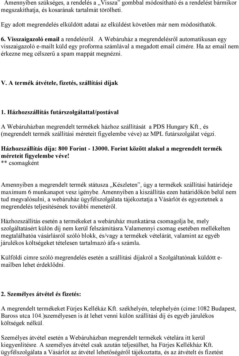 A Webáruház a megrendelésről automatikusan egy visszaigazoló e-mailt küld egy proforma számlával a megadott email címére. Ha az email nem érkezne meg célszerű a spam mappát megnézni. V.