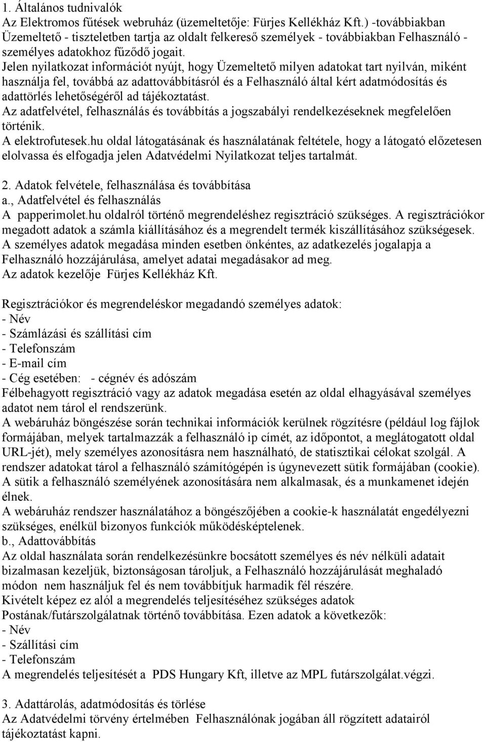 Jelen nyilatkozat információt nyújt, hogy Üzemeltető milyen adatokat tart nyilván, miként használja fel, továbbá az adattovábbításról és a Felhasználó által kért adatmódosítás és adattörlés