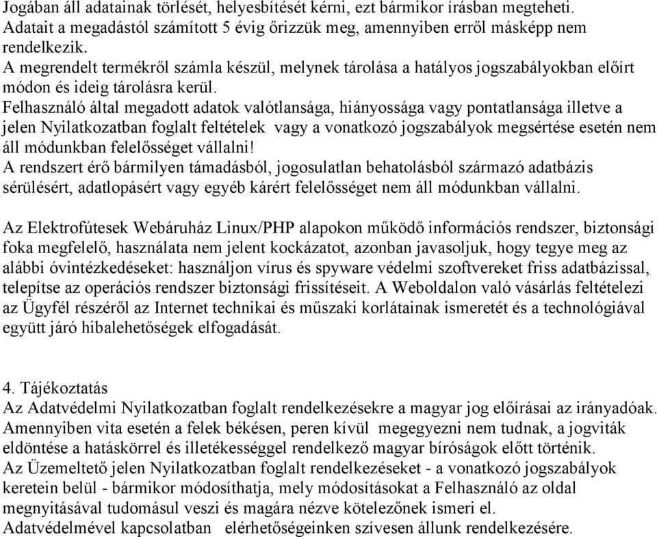 Felhasználó által megadott adatok valótlansága, hiányossága vagy pontatlansága illetve a jelen Nyilatkozatban foglalt feltételek vagy a vonatkozó jogszabályok megsértése esetén nem áll módunkban