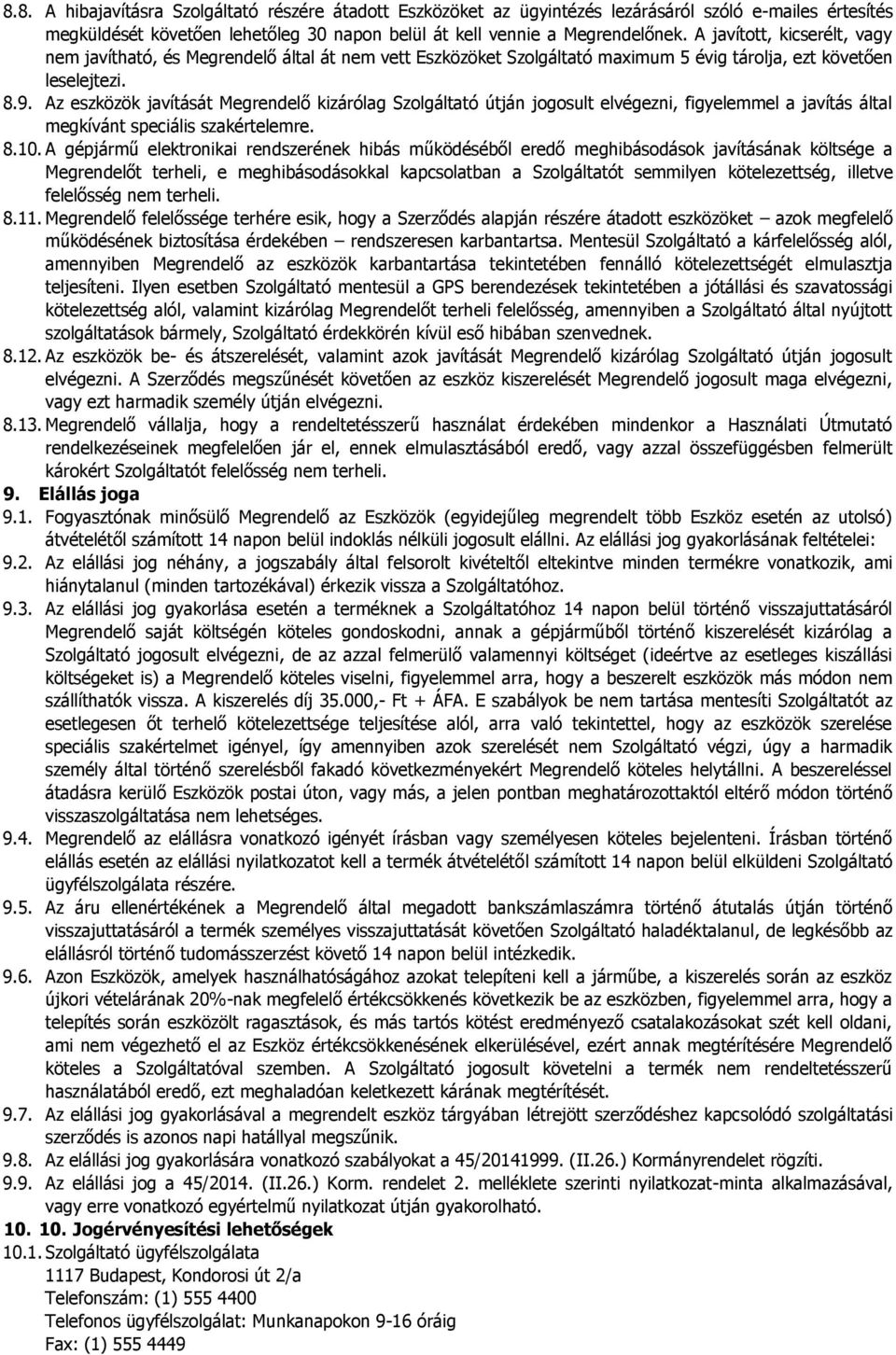 Az eszközök javítását Megrendelő kizárólag Szolgáltató útján jogosult elvégezni, figyelemmel a javítás által megkívánt speciális szakértelemre. 8.10.