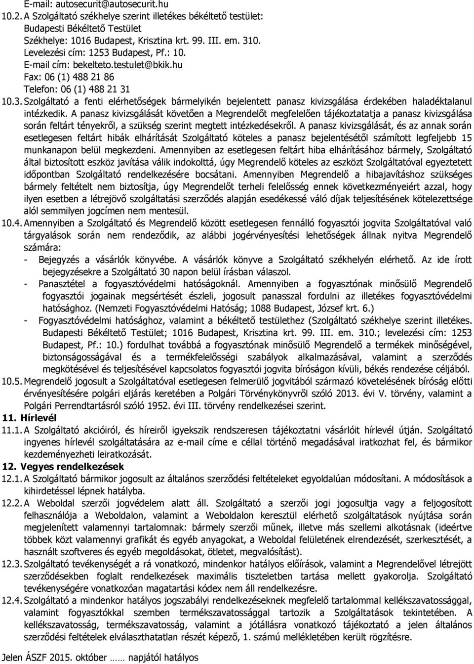 A panasz kivizsgálását követően a Megrendelőt megfelelően tájékoztatatja a panasz kivizsgálása során feltárt tényekről, a szükség szerint megtett intézkedésekről.