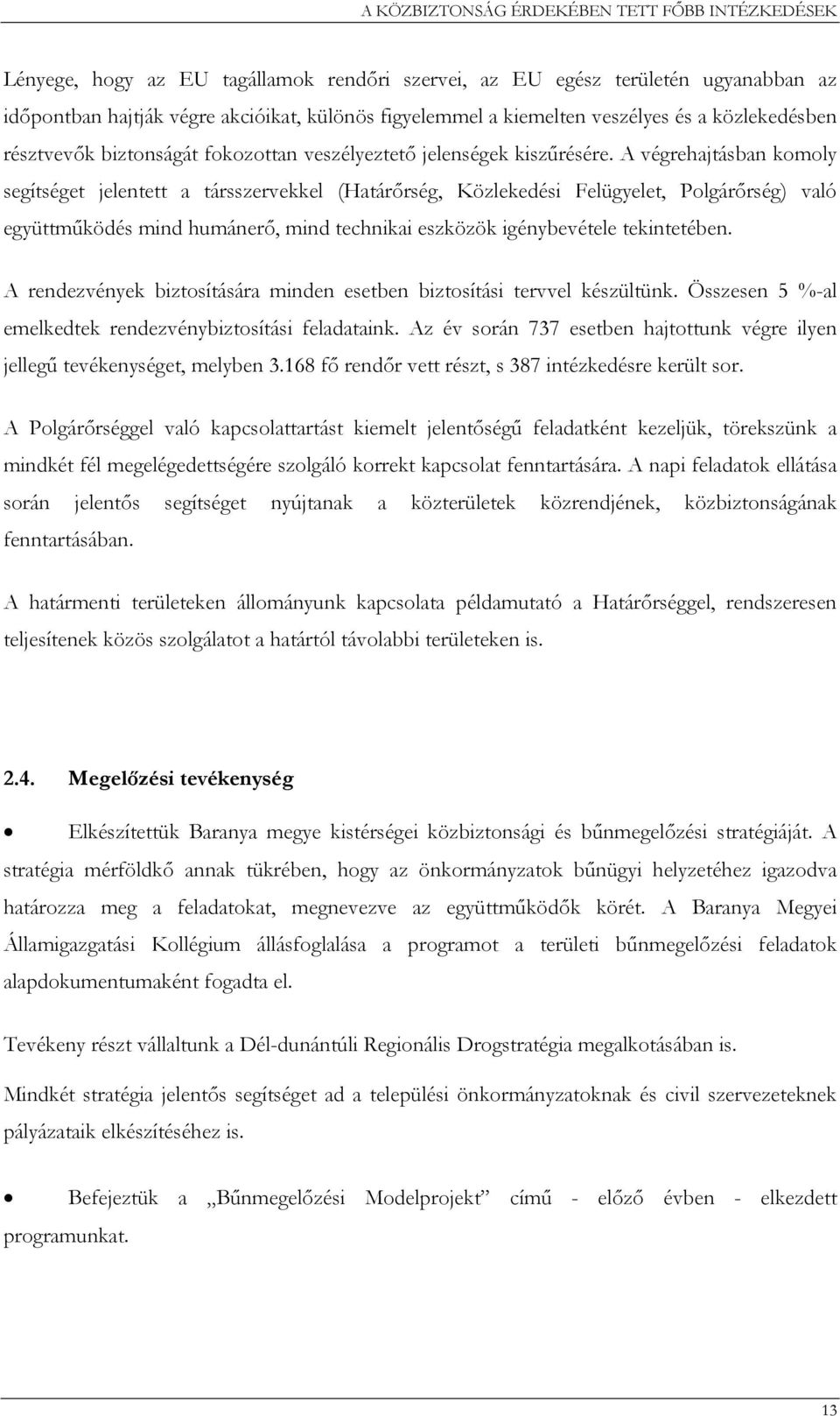 A végrehajtásban komoly segítséget jelentett a társszervekkel (Határőrség, Közlekedési Felügyelet, Polgárőrség) való együttműködés mind humánerő, mind technikai eszközök igénybevétele tekintetében.
