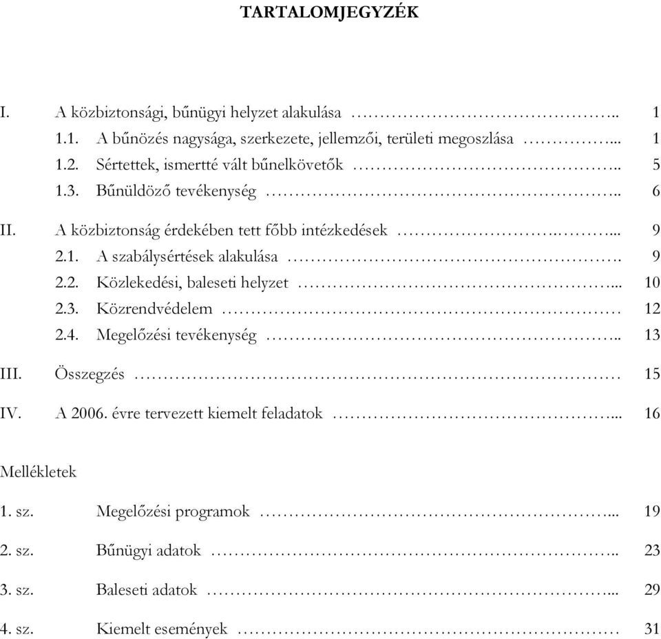9 2.2. Közlekedési, baleseti helyzet... 10 2.3. Közrendvédelem 12 2.4. Megelőzési tevékenység.. 13 III. Összegzés 15 IV. A 2006.