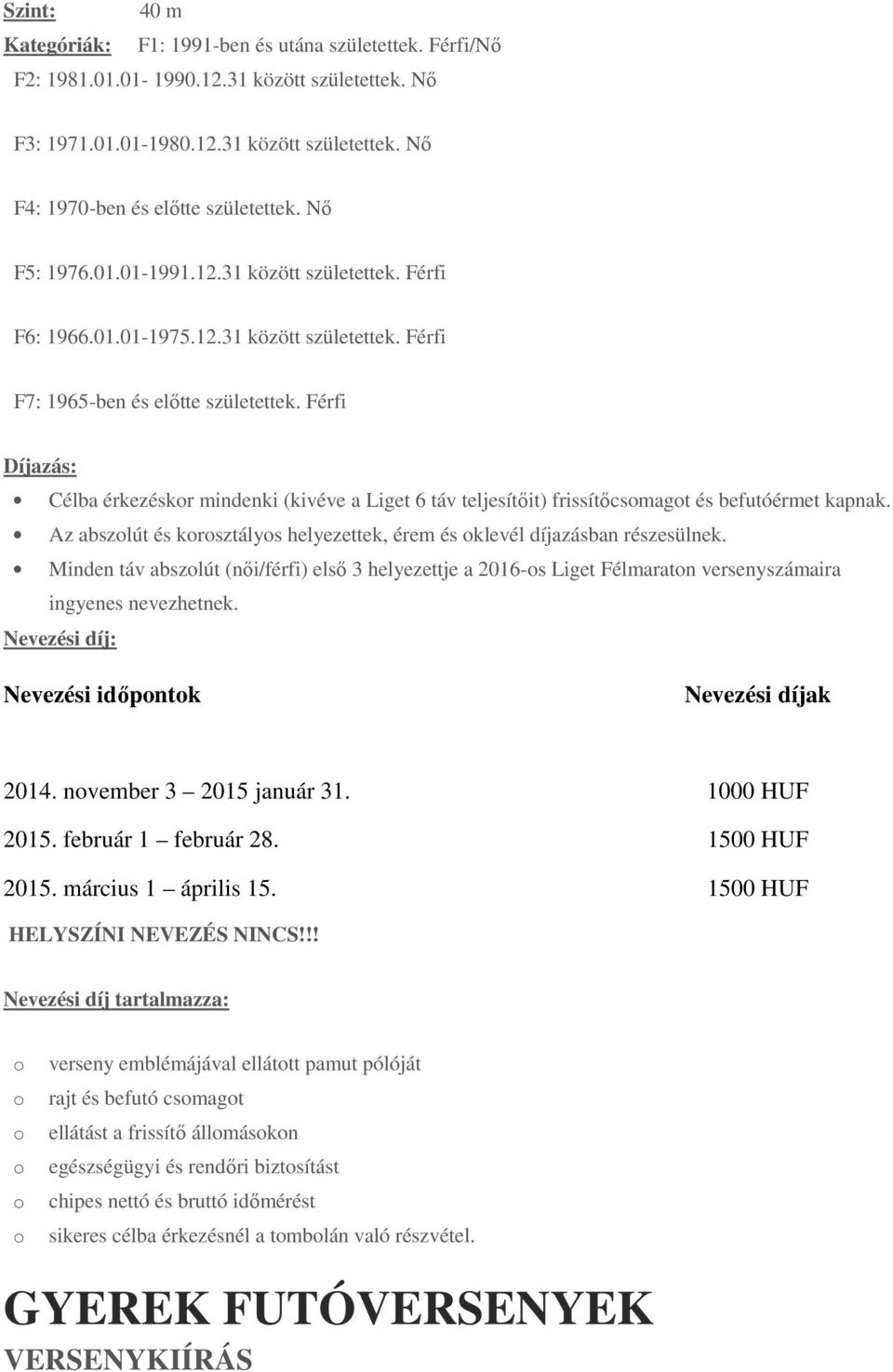 Minden táv abszlút (női/férfi) első 3 helyezettje a 2016-s Liget Félmaratn versenyszámaira Nevezési időpntk 2014. nvember 3 2015 január 31. 1000 HUF 2015.