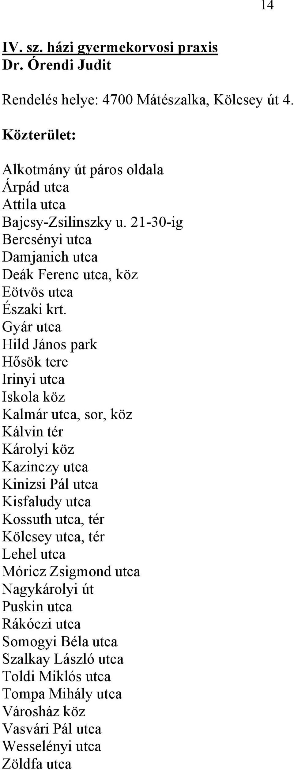 Gyár utca Hild János park Hősök tere Irinyi utca Iskola köz Kalmár utca, sor, köz Kálvin tér Károlyi köz Kazinczy utca Kinizsi Pál utca Kisfaludy utca Kossuth