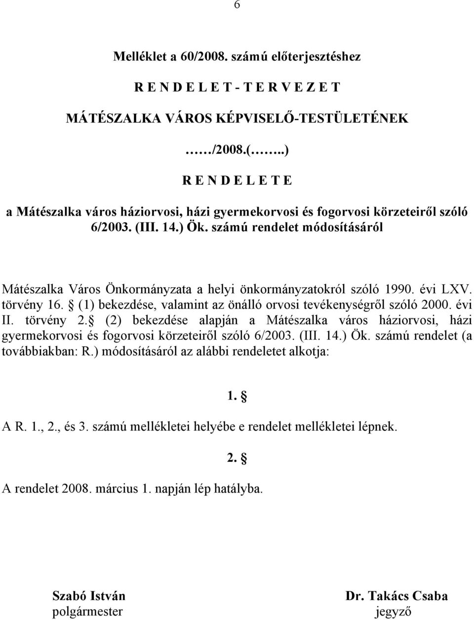 számú rendelet módosításáról Mátészalka Város Önkormányzata a helyi önkormányzatokról szóló 1990. évi LXV. törvény 16. (1) bekezdése, valamint az önálló orvosi tevékenységről szóló 2000. évi II.