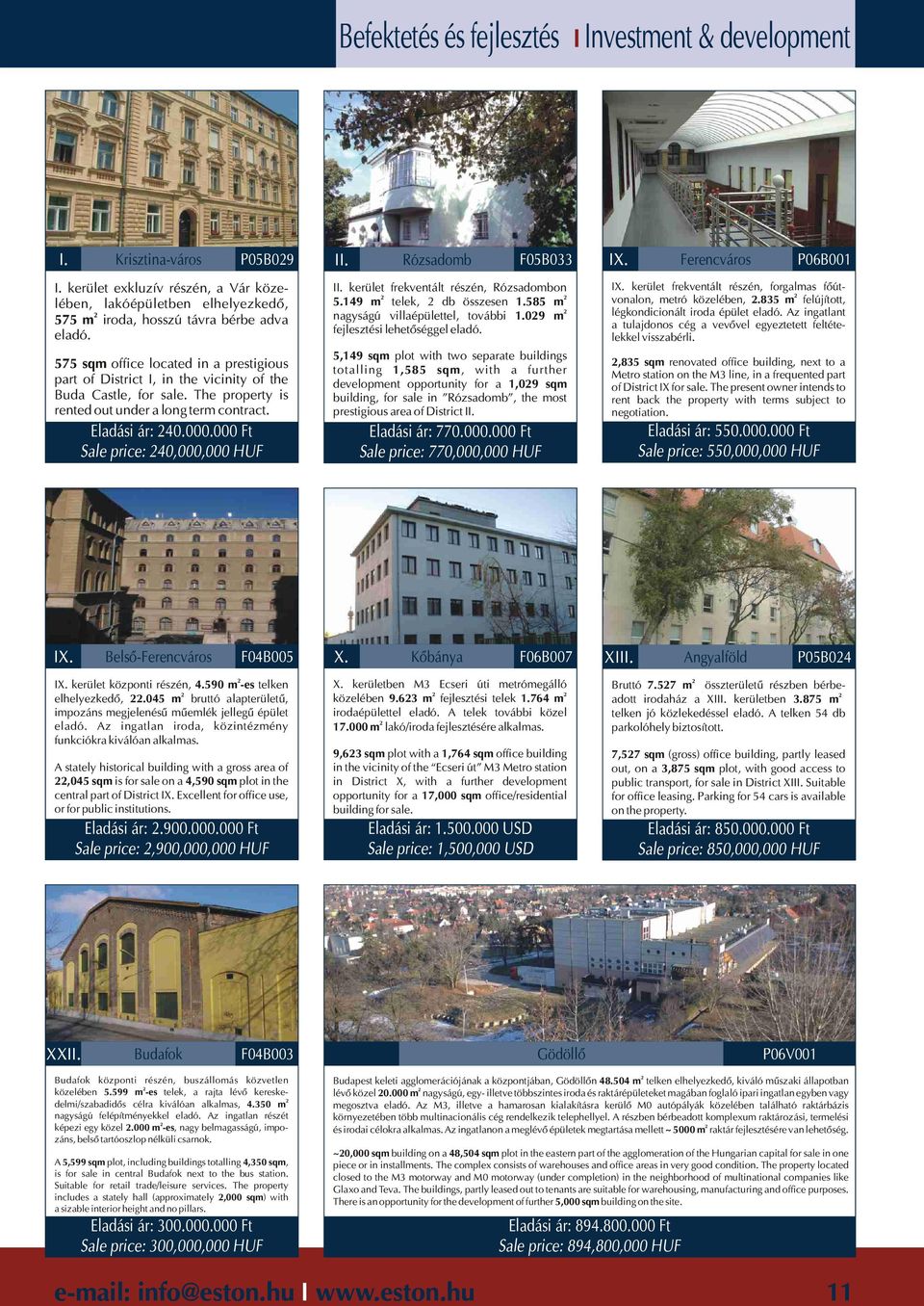 000 Ft Sale price: 40,000,000 HUF II. kerület frekventált részén, Rózsadombon 5.149 m telek, db összesen 1.585 m nagyságú villaépülettel, további 1.09 m fejlesztési lehetõséggel eladó.