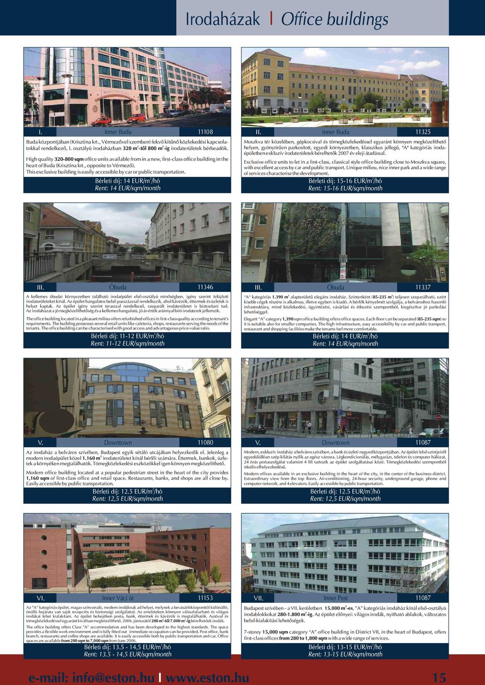 , opposite to Vérmezõ). This exclusive building is easily accessible by car or public transportation. Bérleti díj: 14 EUR/m /hó Rent: 14 EUR/sqm/month II.
