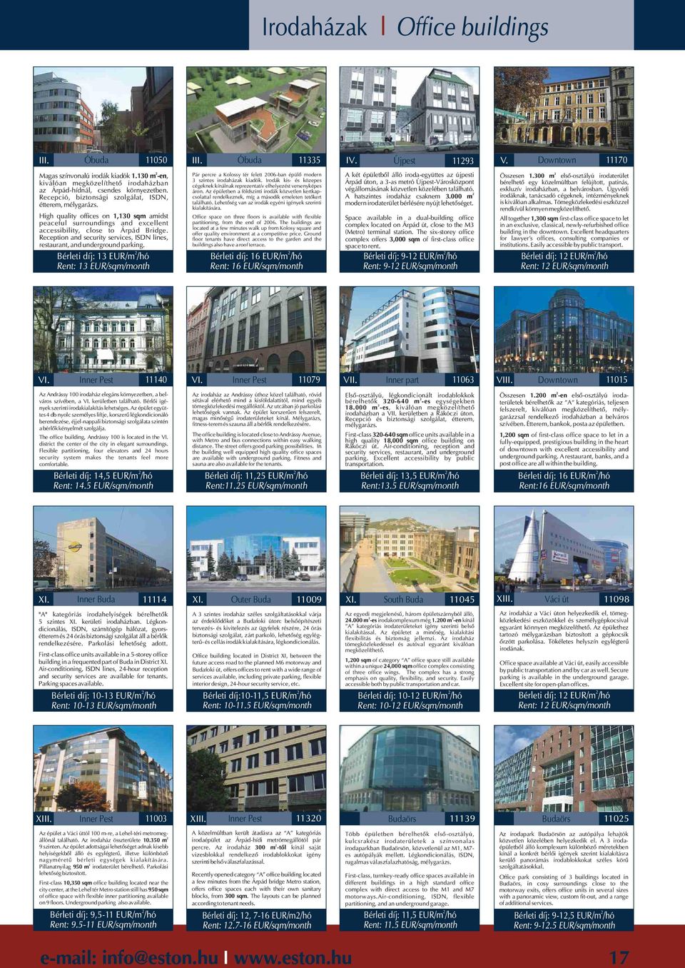 Reception and security services, ISDN lines, restaurant, and underground parking. Bérleti díj: 13 EUR/m /hó Rent: 13 EUR/sqm/month 11050 III.