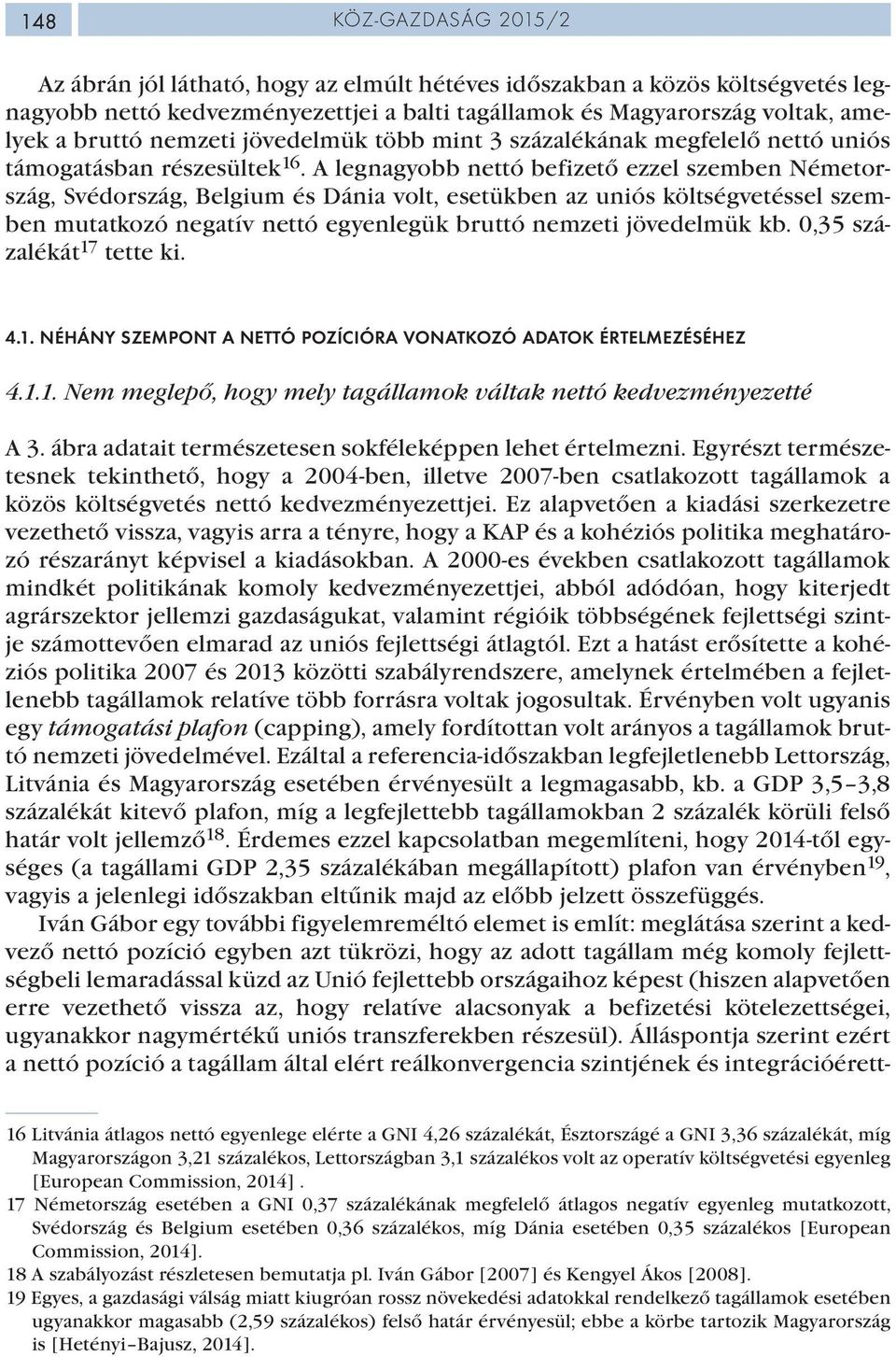 A legnagyobb nettó befizető ezzel szemben Németország, Svédország, Belgium és Dánia volt, esetükben az uniós költségvetéssel szemben mutatkozó negatív nettó egyenlegük bruttó nemzeti jövedelmük kb.