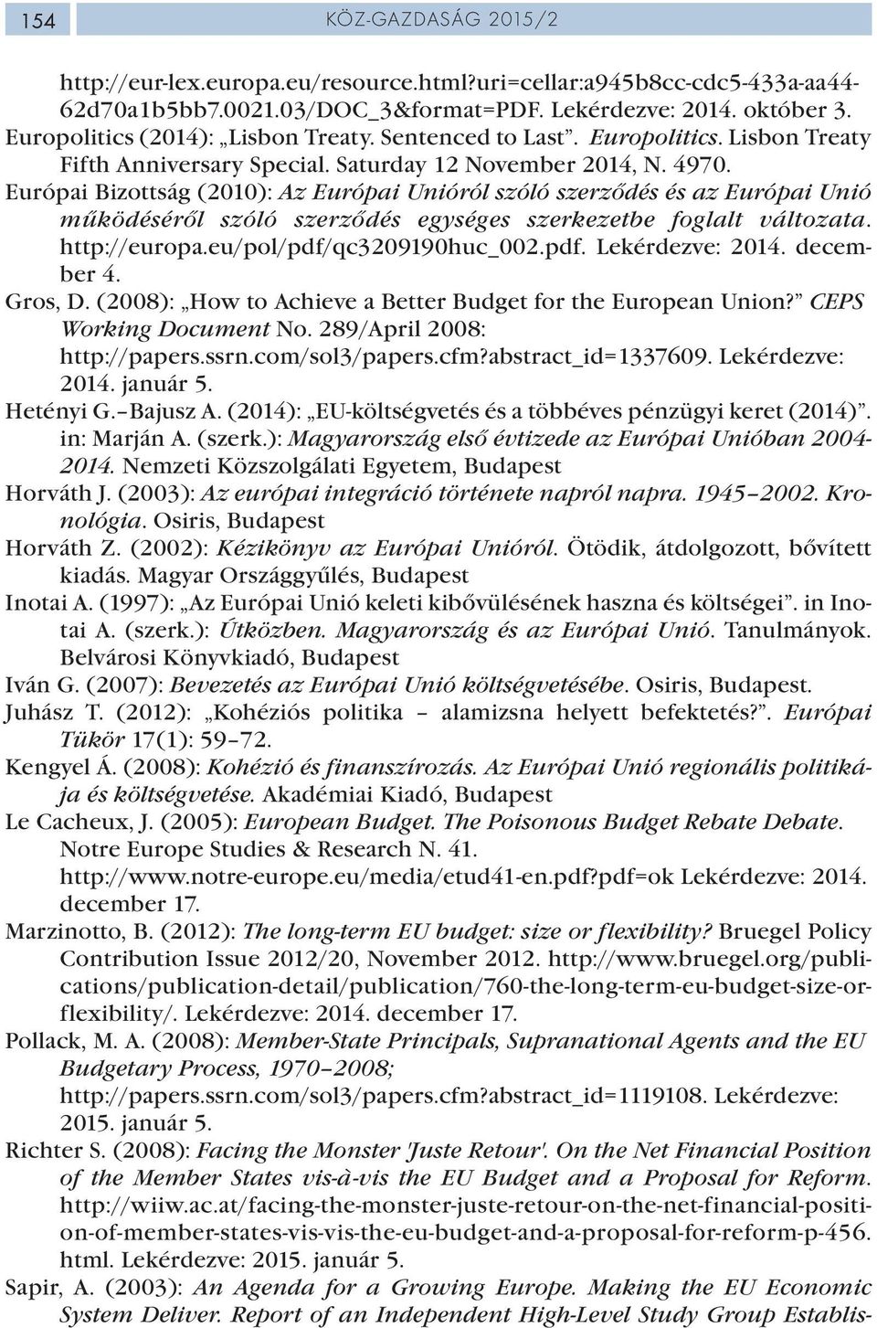 Európai Bizottság (2010): Az Európai Unióról szóló szerződés és az Európai Unió működéséről szóló szerződés egységes szerkezetbe foglalt változata. http://europa.eu/pol/pdf/qc3209190huc_002.pdf. Lekérdezve: 2014.