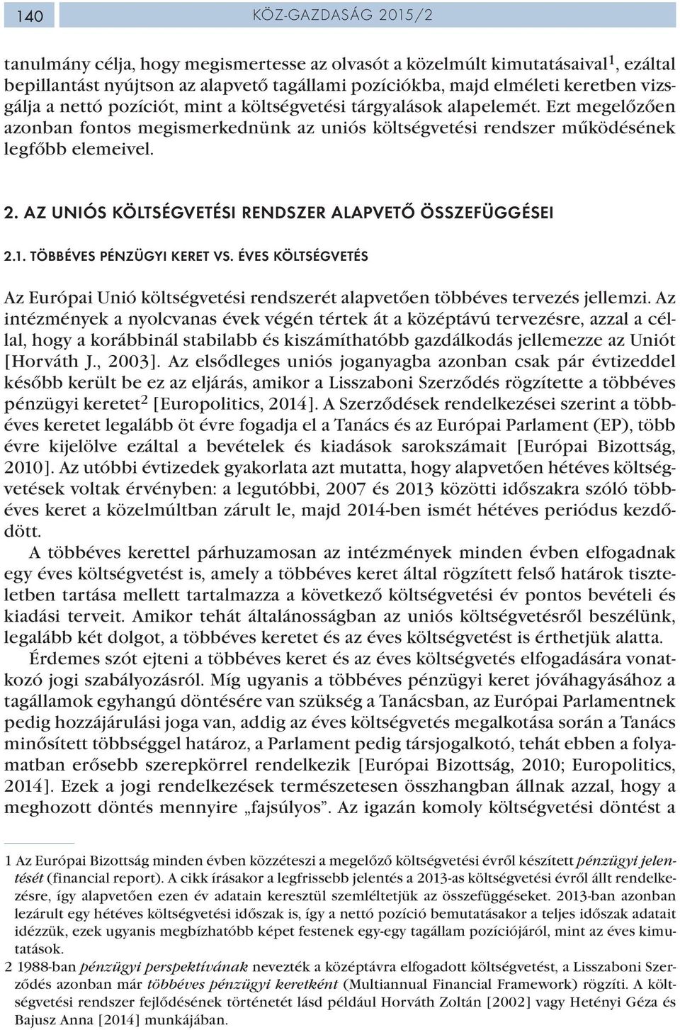 AZ UNIÓS KÖLTSÉGVETÉSI RENDSZER ALAPVETŐ ÖSSZEFÜGGÉSEI 2.1. TÖBBÉVES PÉNZÜGYI KERET VS. ÉVES KÖLTSÉGVETÉS Az Európai Unió költségvetési rendszerét alapvetően többéves tervezés jellemzi.