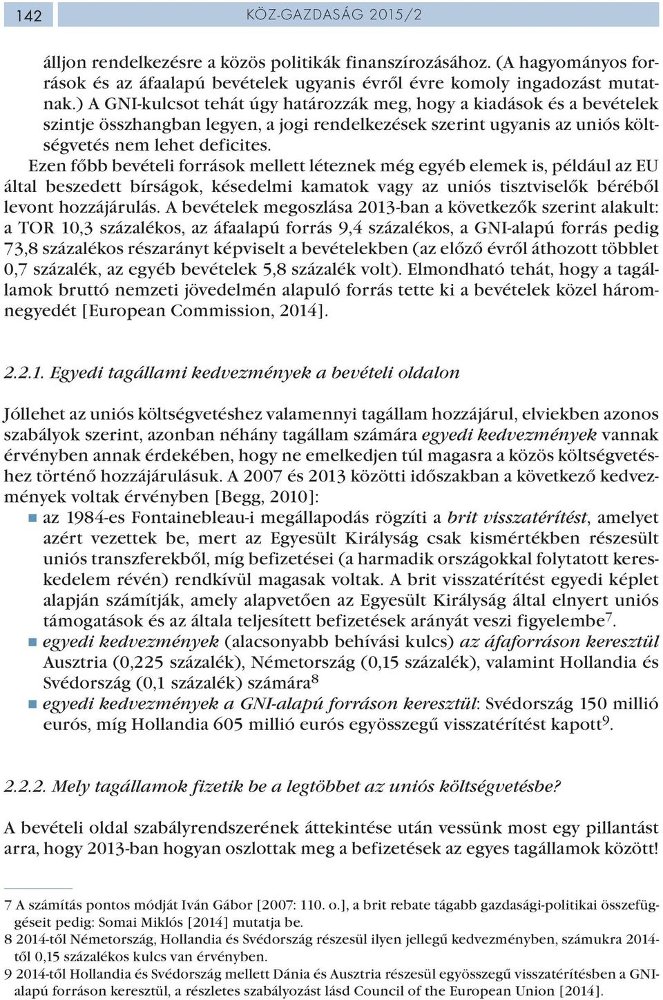 Ezen főbb bevételi források mellett léteznek még egyéb elemek is, például az EU által beszedett bírságok, késedelmi kamatok vagy az uniós tisztviselők béréből levont hozzájárulás.