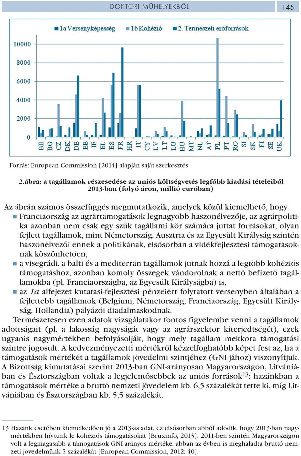 Franciaország az agrártámogatások legnagyobb haszonélvezője, az agrárpolitika azonban nem csak egy szűk tagállami kör számára juttat forrásokat, olyan fejlett tagállamok, mint Németország, Ausztria