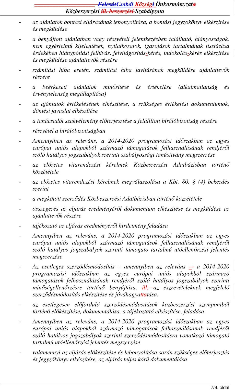 esetén, számítási hiba javításának megküldése ajánlattevők részére - a beérkezett ajánlatok minősítése és értékelése (alkalmatlanság és érvénytelenség megállapítása) - az ajánlatok értékelésének