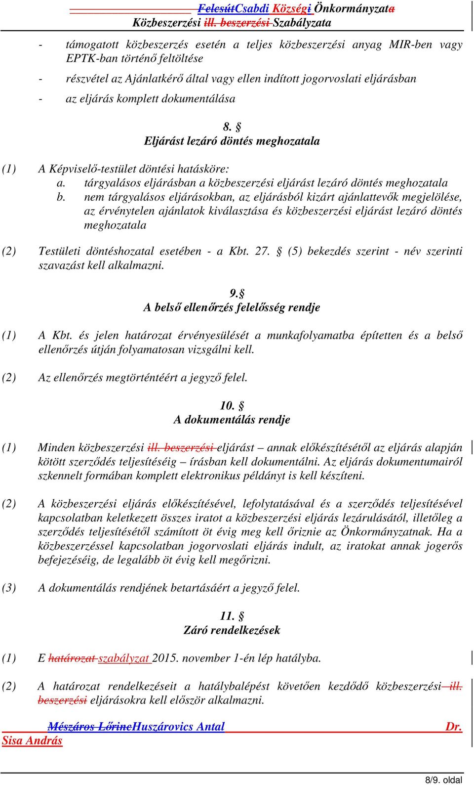 nem tárgyalásos eljárásokban, az eljárásból kizárt ajánlattevők megjelölése, az érvénytelen ajánlatok kiválasztása és közbeszerzési eljárást lezáró döntés meghozatala (2) Testületi döntéshozatal