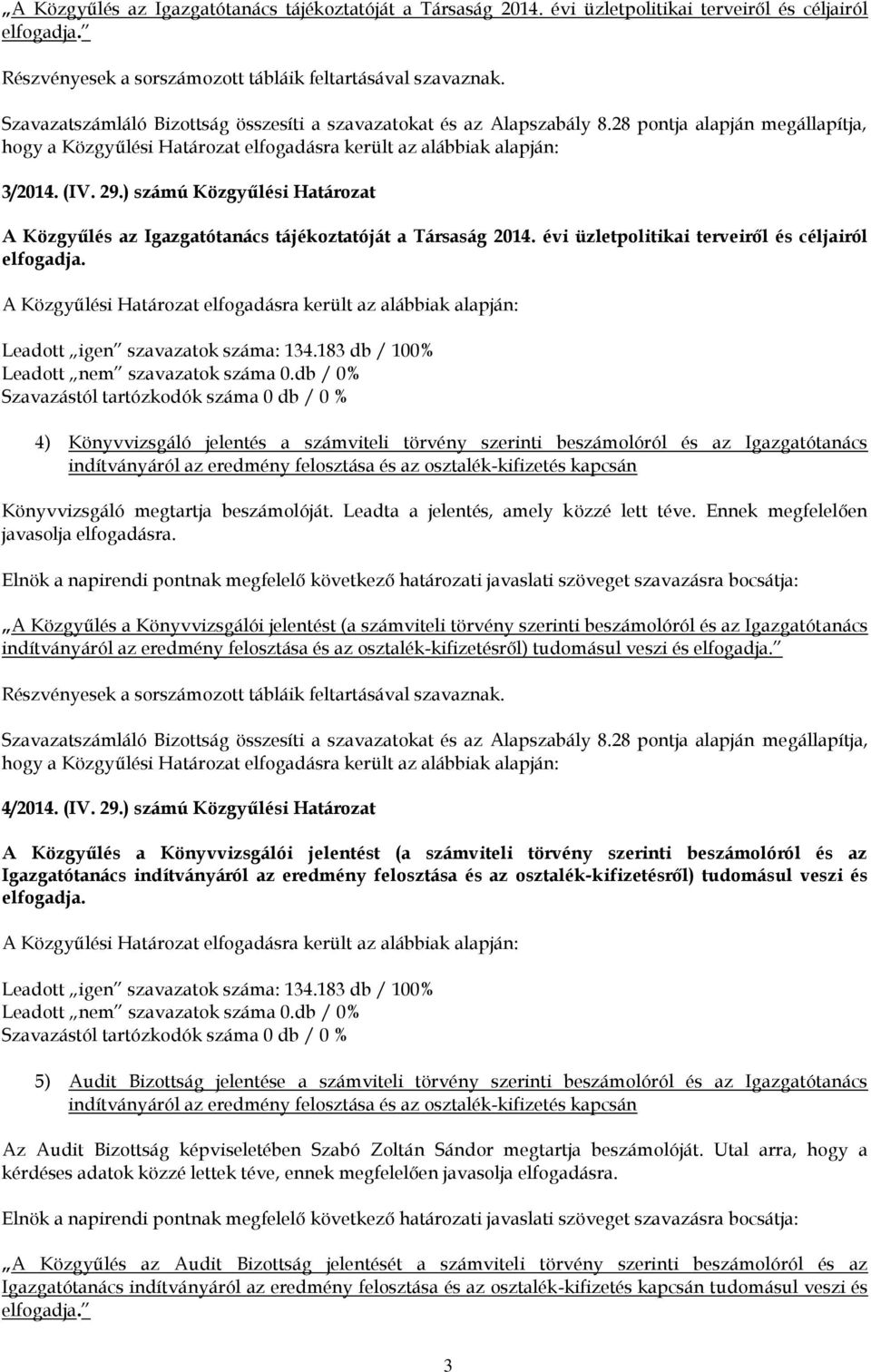 4) Könyvvizsgáló jelentés a számviteli törvény szerinti beszámolóról és az Igazgatótanács Könyvvizsgáló megtartja beszámolóját. Leadta a jelentés, amely közzé lett téve.