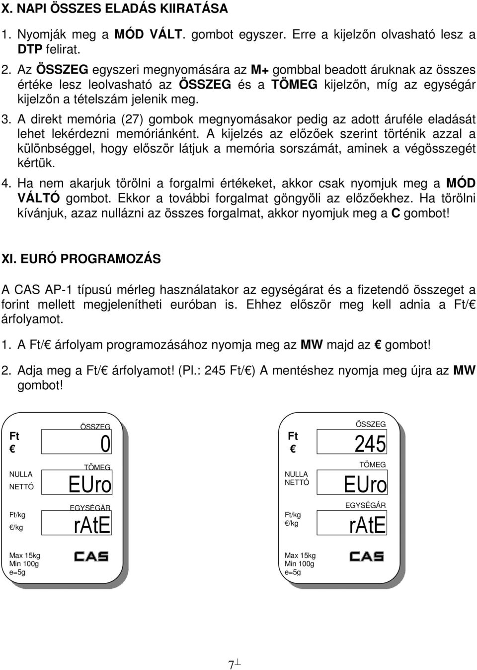 A direkt memória (27) gombok megnyomásakor pedig az adott áruféle eladását lehet lekérdezni memóriánként.