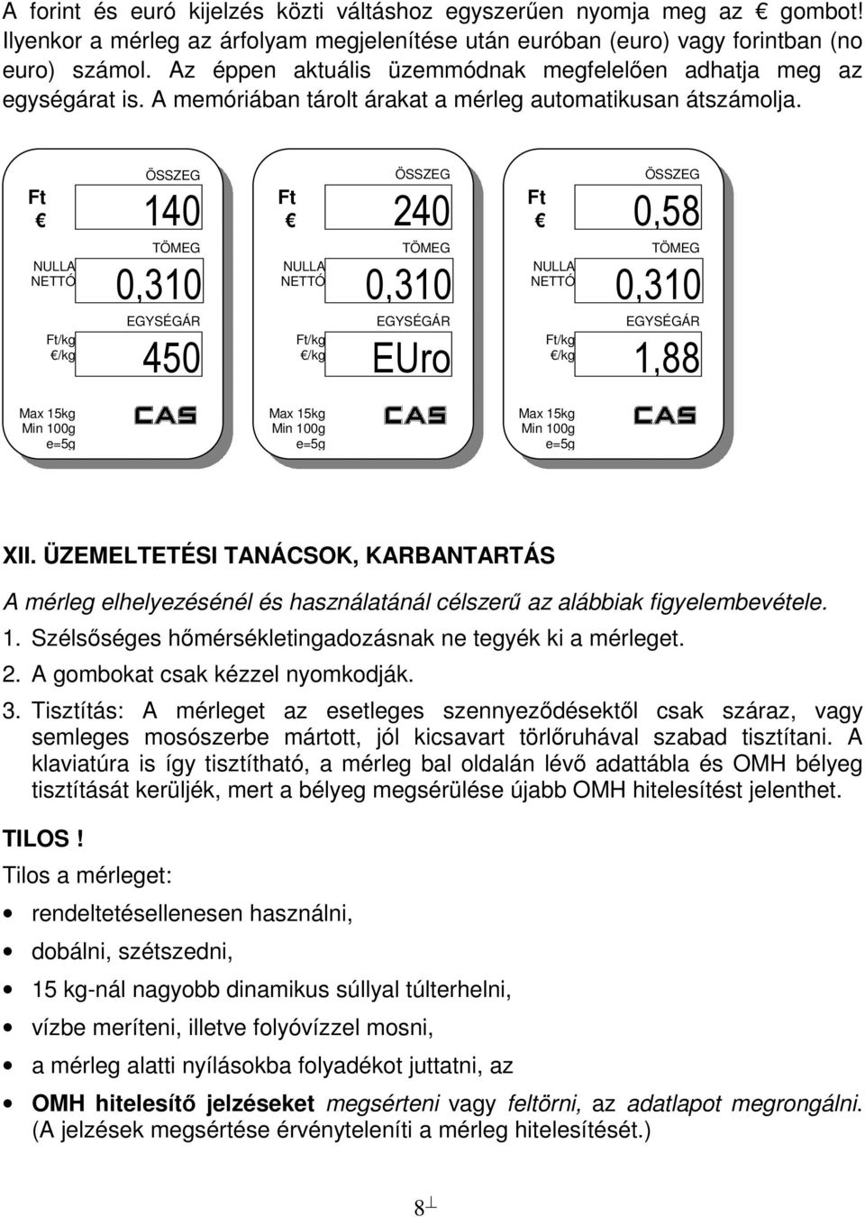 Ft NULLA NETTÓ Ft/kg /kg ÖSSZEG 140 TÖMEG 0,310 EGYSÉGÁR 450 Ft 240 NULLA NETTÓ Ft/kg /kg ÖSSZEG TÖMEG 0,310 EGYSÉGÁR EUro Ft NULLA NETTÓ Ft/kg /kg ÖSSZEG 0,58 TÖMEG 0,310 EGYSÉGÁR 1,88 Max 15kg Min